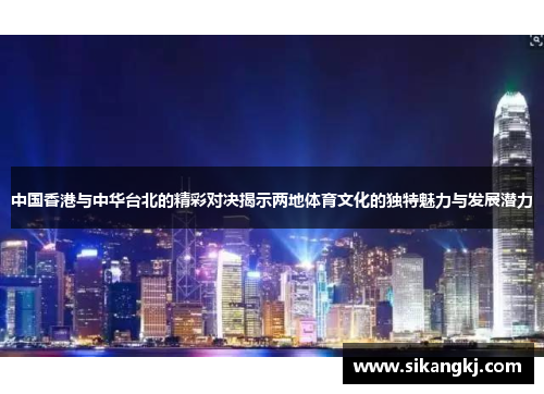 中国香港与中华台北的精彩对决揭示两地体育文化的独特魅力与发展潜力