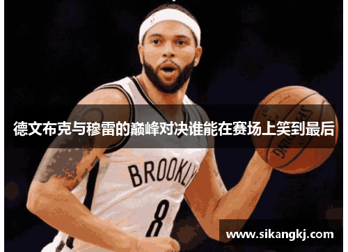 德文布克与穆雷的巅峰对决谁能在赛场上笑到最后